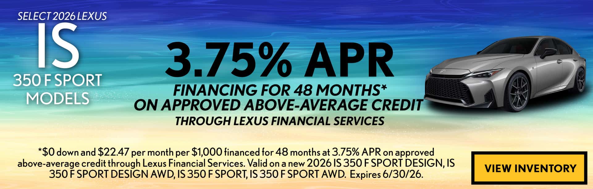 Get a 2026 LEXUS IS 350 F SPORT MODEL for 3.75% APR for 48 months on approved credit.
