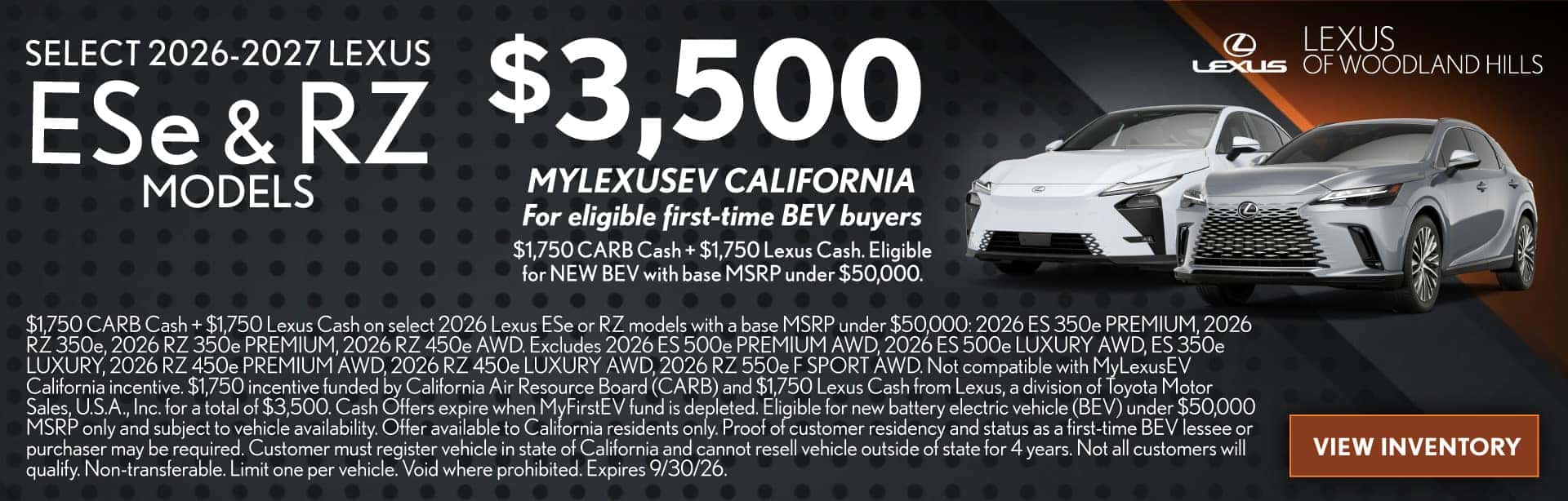 GET A NEW 2026 LEXUS ESE OR RZ MODEL. ELIGIBLE FIRST-TIME BEV BUYERS IN CALIFORNIA CAN RECEIVE A $3,500 MYLEXUSEV CASH OFFER ON QUALIFYING MODELS THROUGH SEPTEMBER 30, 2026.