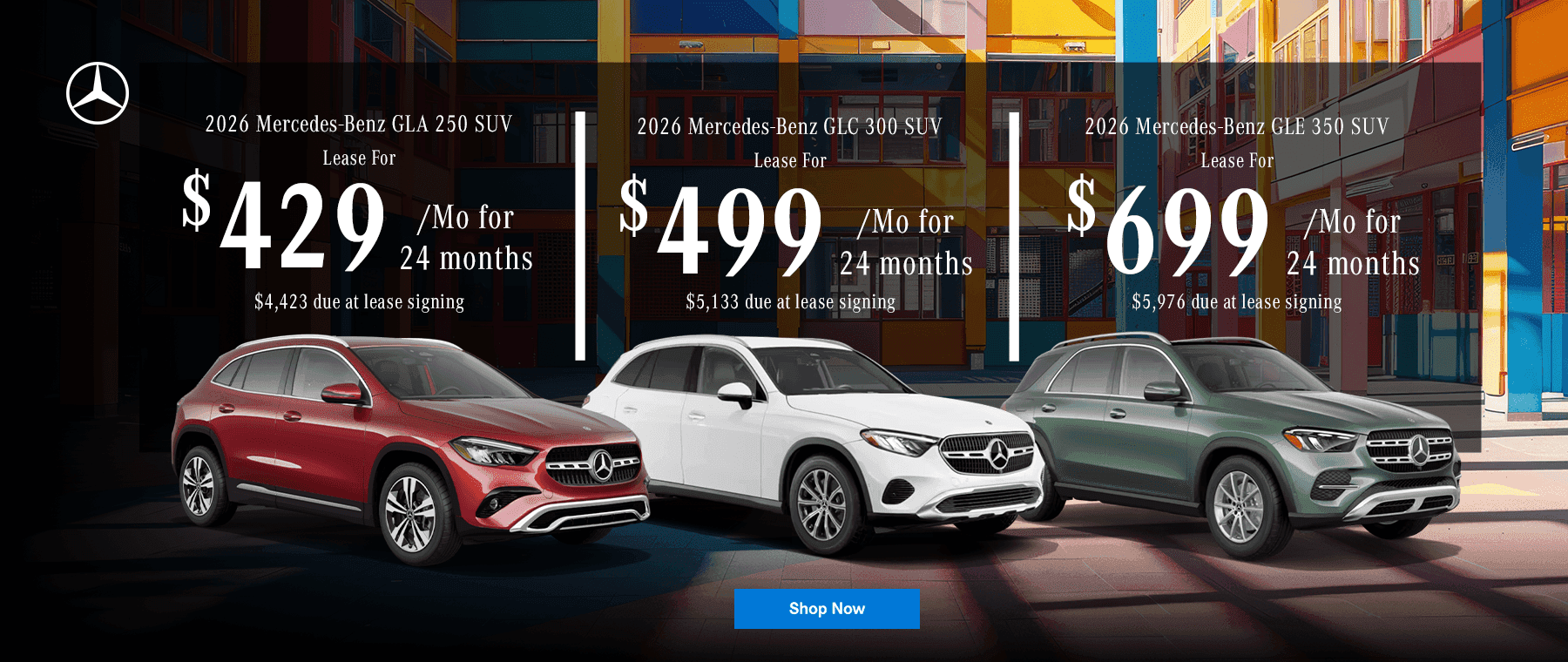 New Mercedes-Benz 2026 GLA 250 SUV Headline 2: New Mercedes-Benz 2026 GLC 300 SUV Headline 3: New Mercedes-Benz 2026 GLE 350 SUV Subtext 1: Lease for $429/mo for 24 months $4,423 due at lease signing Subtext 2: Lease for $499/mo for 24 months $5,133 due at lease signing Subtext 3: Lease for $699/mo for 24 months $5,976 due at lease signing