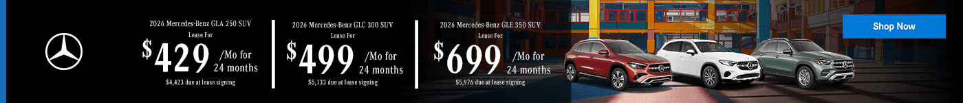 New Mercedes-Benz 2026 GLA 250 SUV Headline 2: New Mercedes-Benz 2026 GLC 300 SUV Headline 3: New Mercedes-Benz 2026 GLE 350 SUV Subtext 1: Lease for $429/mo for 24 months $4,423 due at lease signing Subtext 2: Lease for $499/mo for 24 months $5,133 due at lease signing Subtext 3: Lease for $699/mo for 24 months $5,976 due at lease signing