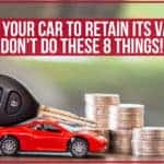 Want Your Car To Retain Its Value? Don't Do These 8 Things!